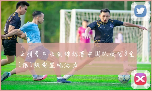 亚洲青年击剑锦标赛中国队收官8金1银1铜彰显统治力