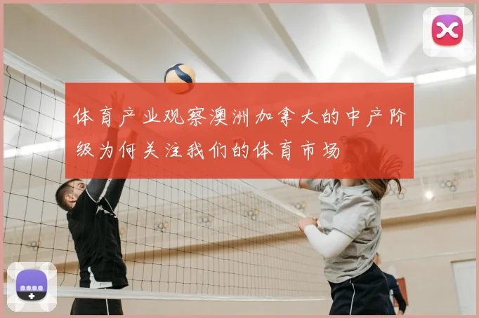 体育产业观察澳洲加拿大的中产阶级为何关注我们的体育市场