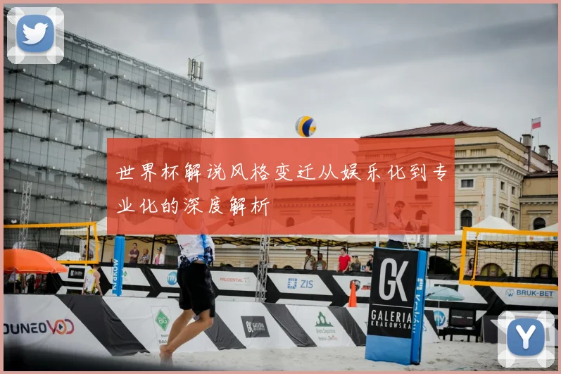 世界杯解说风格变迁从娱乐化到专业化的深度解析